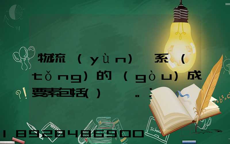 物流運(yùn)輸系統(tǒng)的構(gòu)成要素包括()。